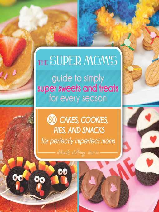 Title details for The Super Mom's Guide to Simply Super Sweets and Treats for Every Season: 80 Cakes, Cookies, Pies, and Snacks for Perfectly Imperfect Moms by Deborah Stallings Stumm - Available
